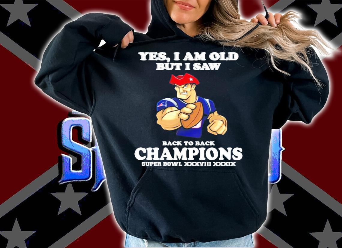 New England Patriots Yes I am old but I saw back to back Champions Super Bowl t-shirt hoodie