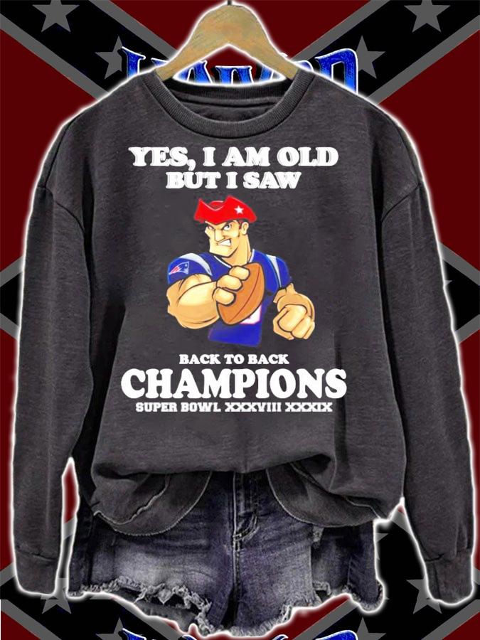 New England Patriots Yes I am old but I saw back to back Champions Super Bowl t-shirt sweatshirt