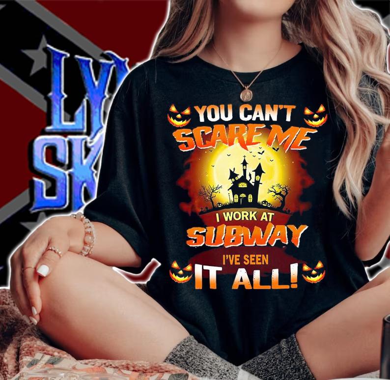 Nice you cant scare me I work at Subway Ive seen it all Halloween shirt