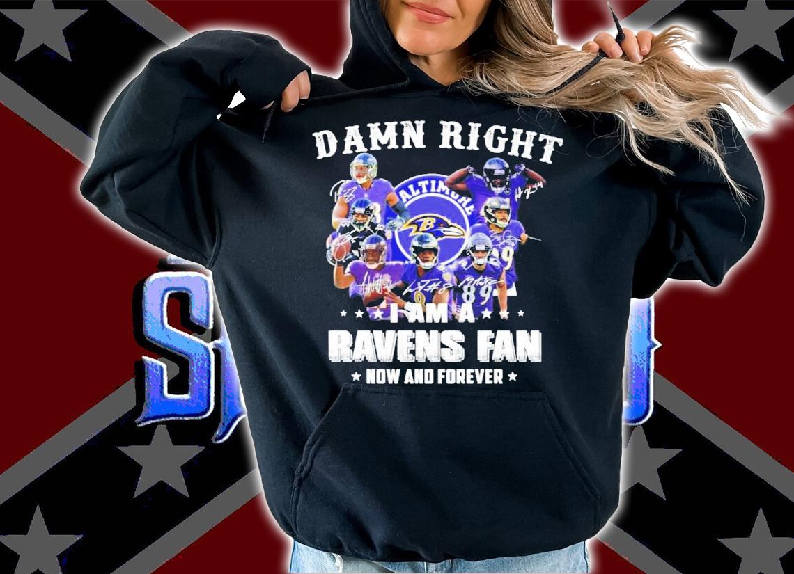 Baltimore Ravens Damn Right I am a Ravens Fan now and forever shirt