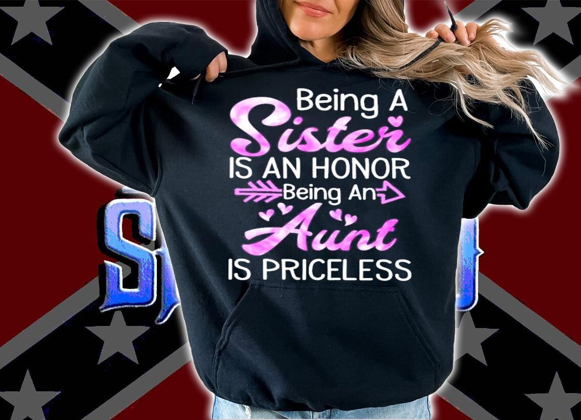 Being a sister is an honor being an aunt is priceless shirt hoodie