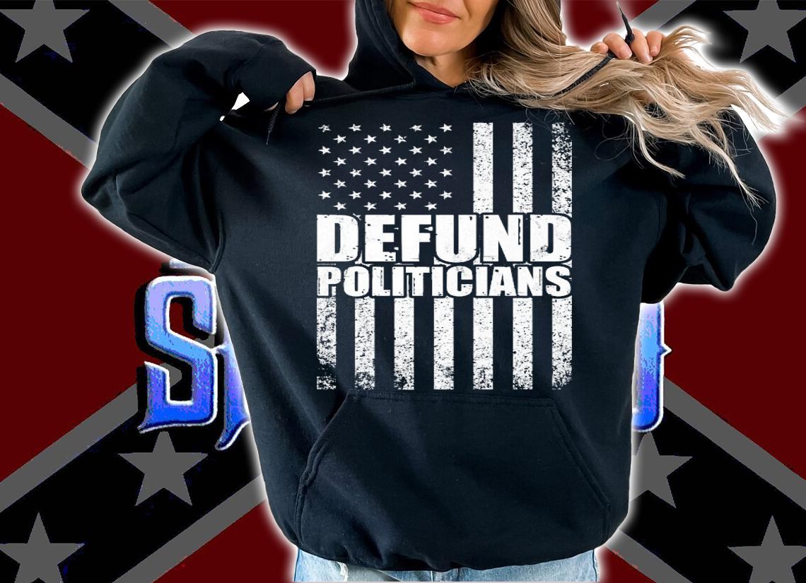 Defund politicians American Flag shirt hoodie