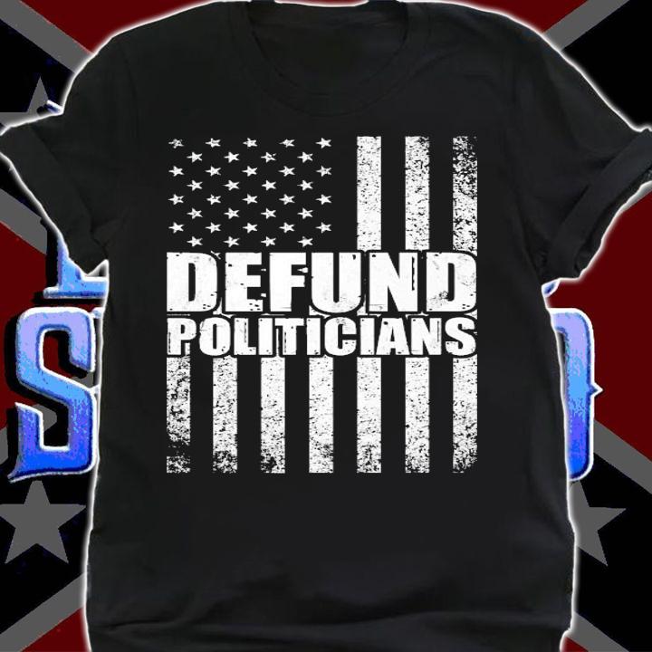 Defund politicians American Flag shirt shirt