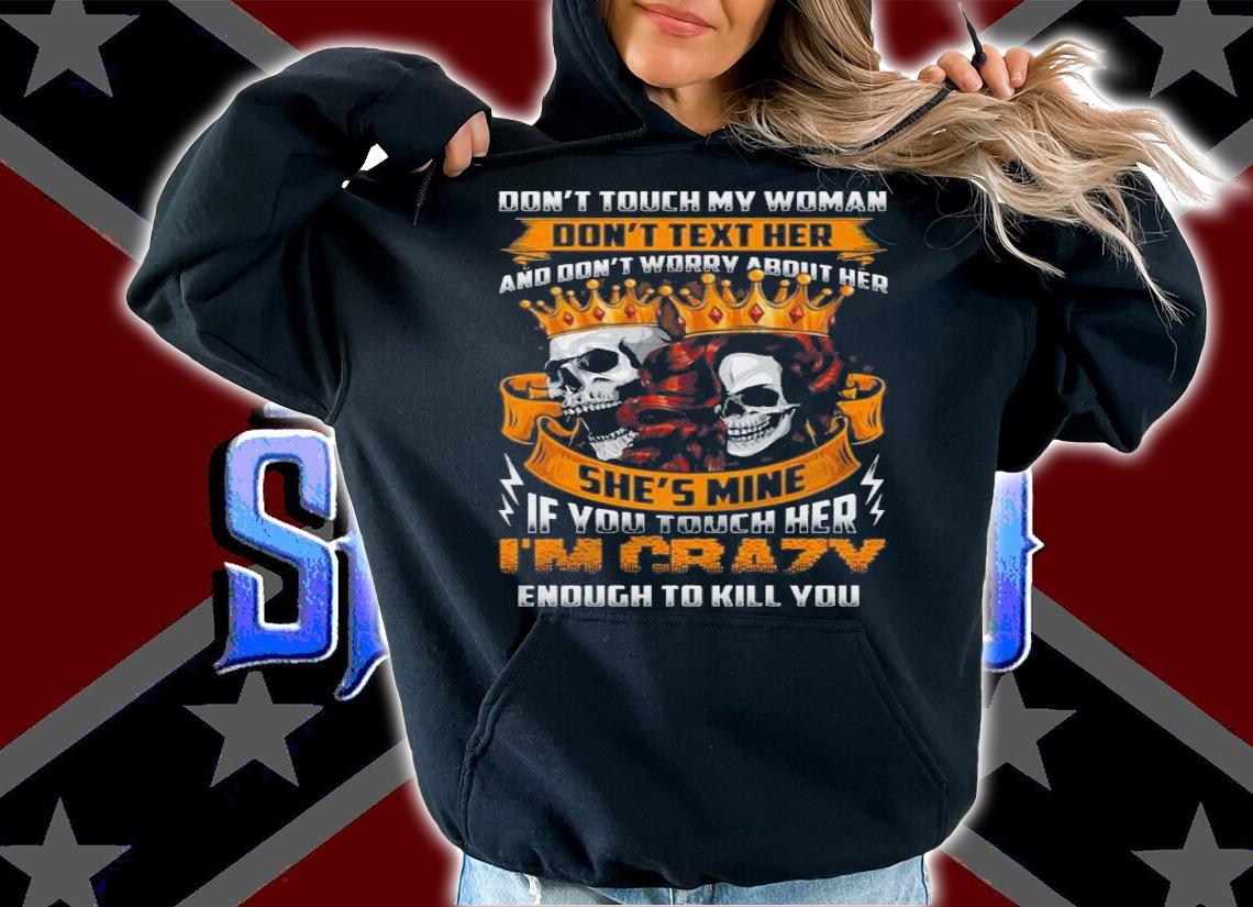 Dont Touch My Woman Dont Text Her And Dont Worry About Her Shes Mine If You Touch Her Shirt.Jpg
