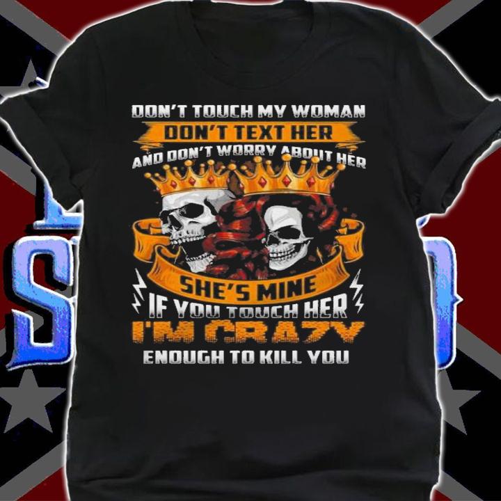 Dont Touch My Woman Dont Text Her And Dont Worry About Her Shes Mine If You Touch Her Shirt.Jpg