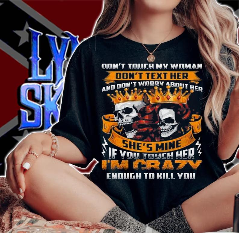 Dont Touch My Woman Dont Text Her And Dont Worry About Her Shes Mine If You Touch Her Shirt.Jpg