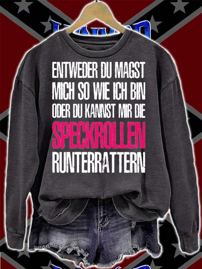 Entweder du magst mich so wie ich bin oder du kannst mir die speckrollen runterrattern t-shirt sweatshirt