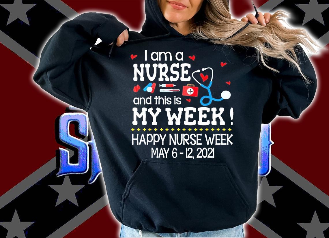 I am a nurse and this is my week happy nurse week shirt hoodie