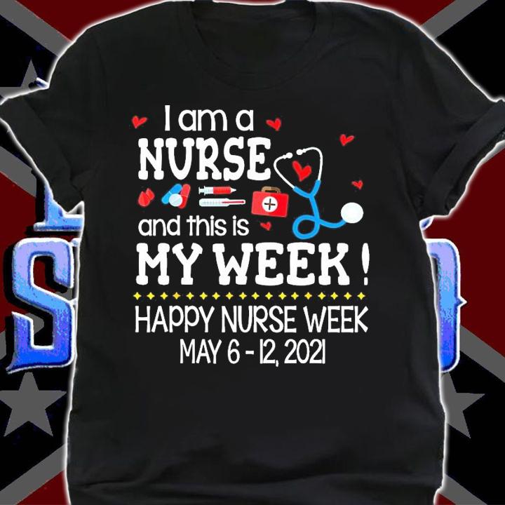 I am a nurse and this is my week happy nurse week shirt shirt