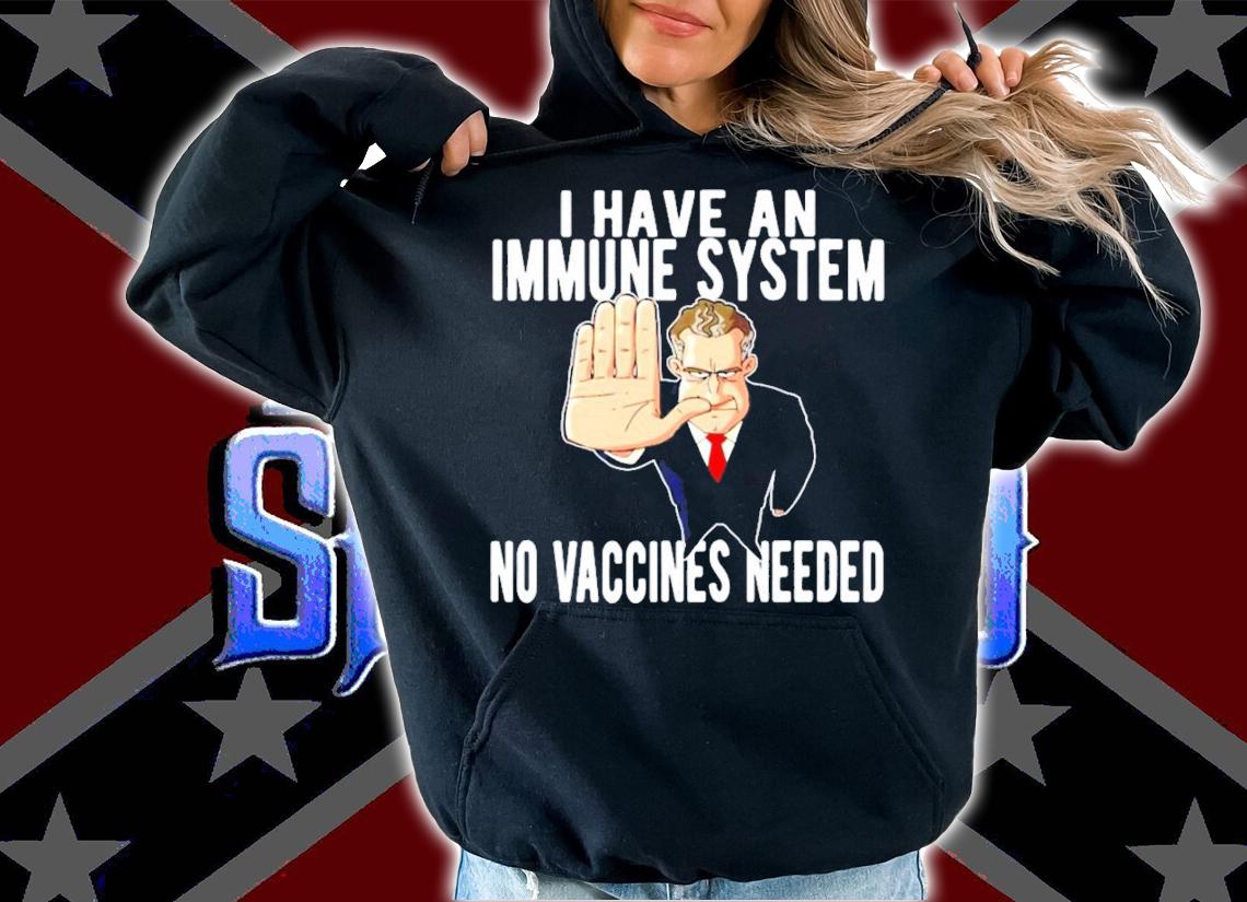 I have an immune system no vaccines needed shirt
