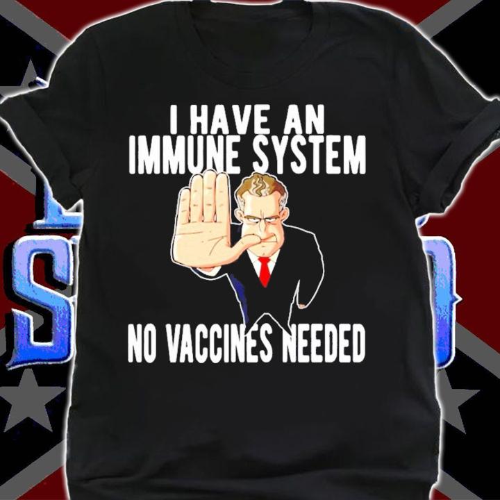 I have an immune system no vaccines needed shirt