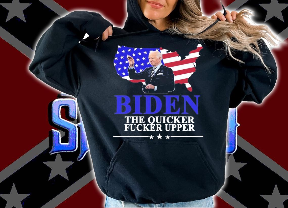 Joe Biden The Quicker Fucker Upper Shirt hoodie