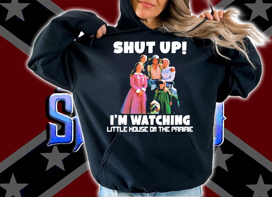 Shut up Im watching little house on the prairie shirt