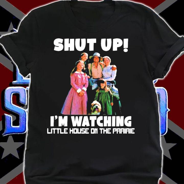 Shut up Im watching little house on the prairie shirt