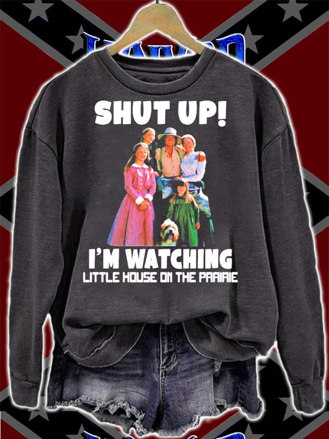 Shut up Im watching little house on the prairie shirt