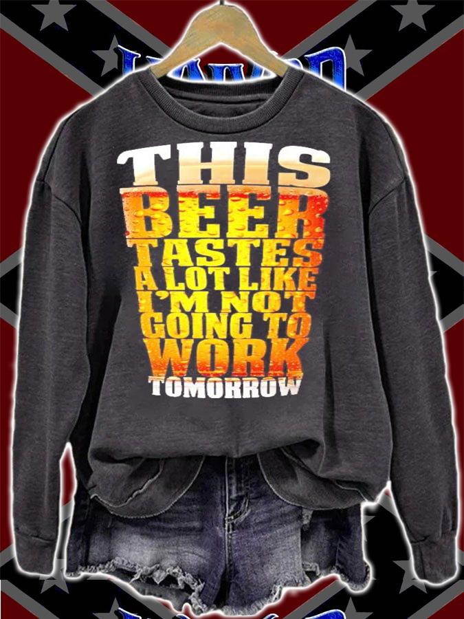 This beer tastes a lot like I'm not going to work Tomorrow shirt sweatshirt
