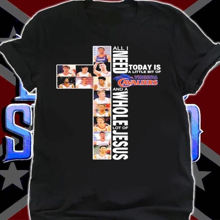 All i need today is a little bit of Virginia Cavaliers and a whole lot of Jesus shirt shirt