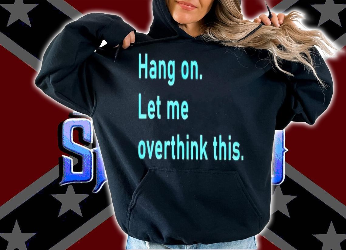 Hang on let me overthink this shirt