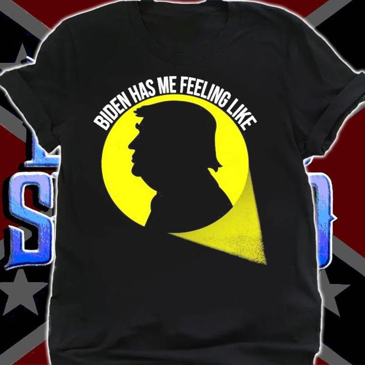 Donald Trump Biden has me feeling like shirt
