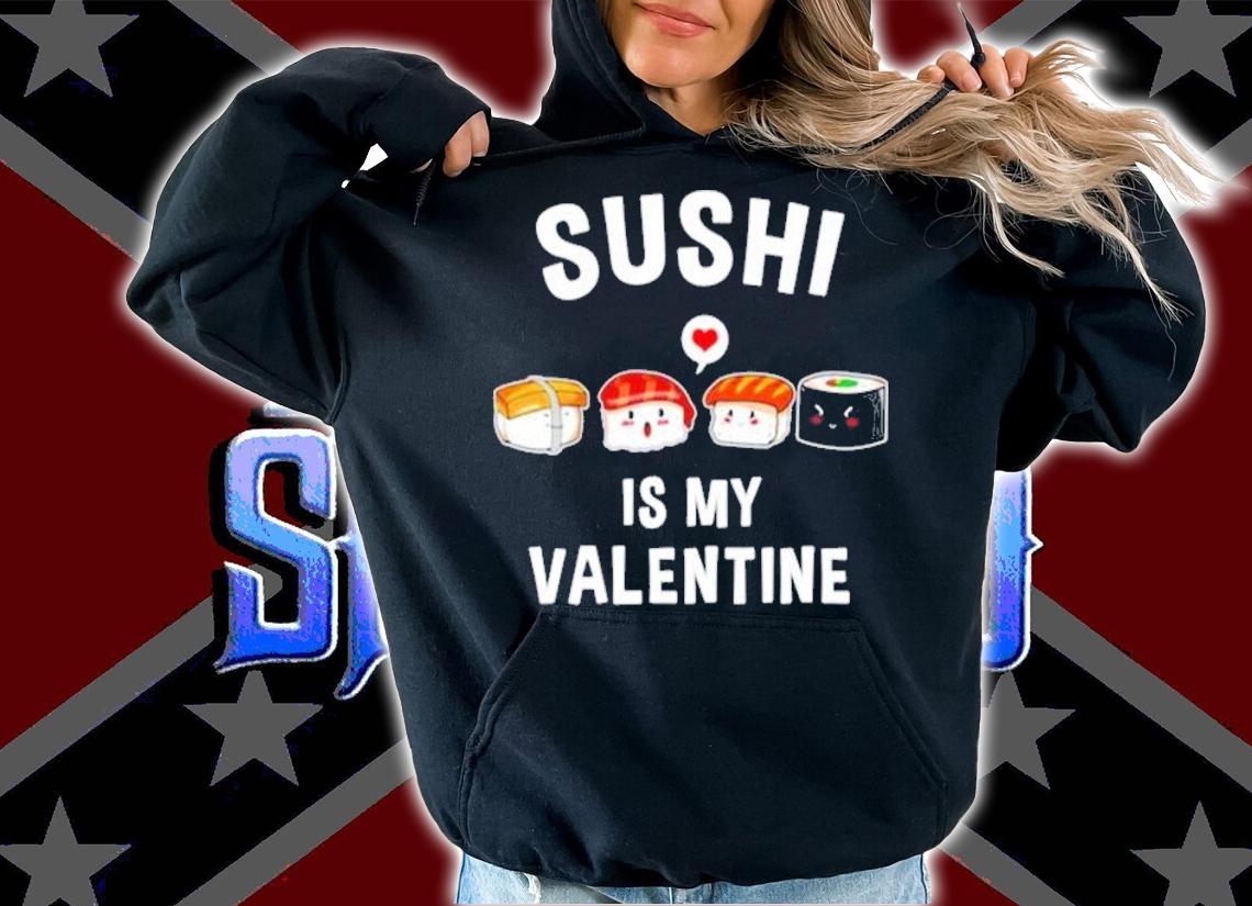 Valentines Day Sushi is my Valentine shirt