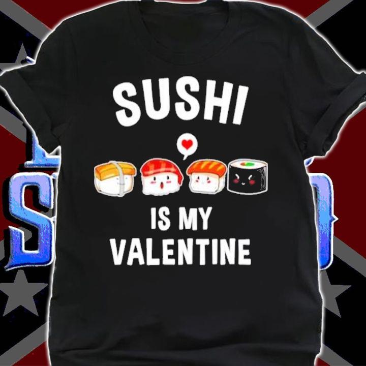 Valentines Day Sushi is my Valentine shirt