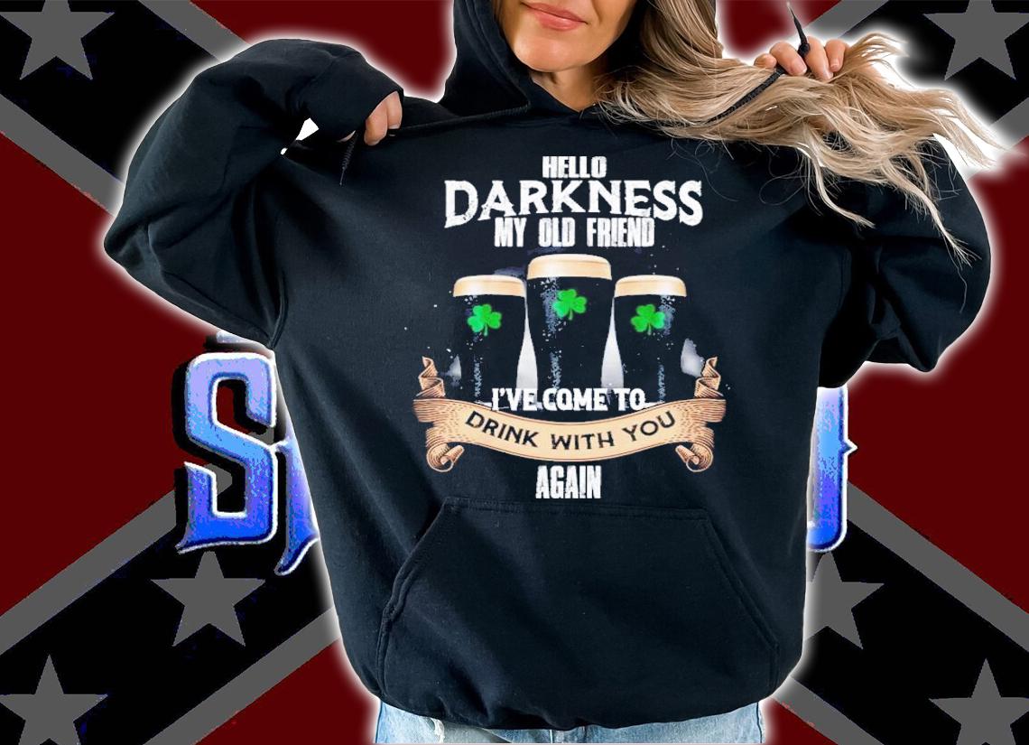 St Patrick's day Hello Darkness my old friend I've come to drink with you again shirt hoodie