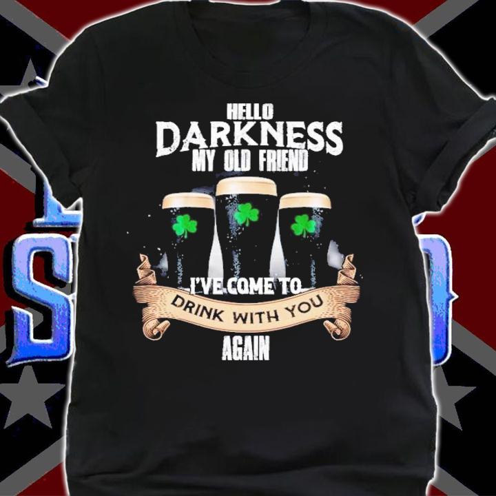 St Patrick's day Hello Darkness my old friend I've come to drink with you again shirt shirt