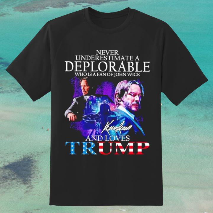 Never Underestimate A Deplorable Who Is A Fan Of John Wick And Loves Trump Shirt