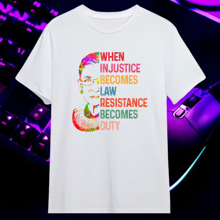 RBG Justice Quote When Injustice Becomes Law Resistance Becomes Duty Shirt
