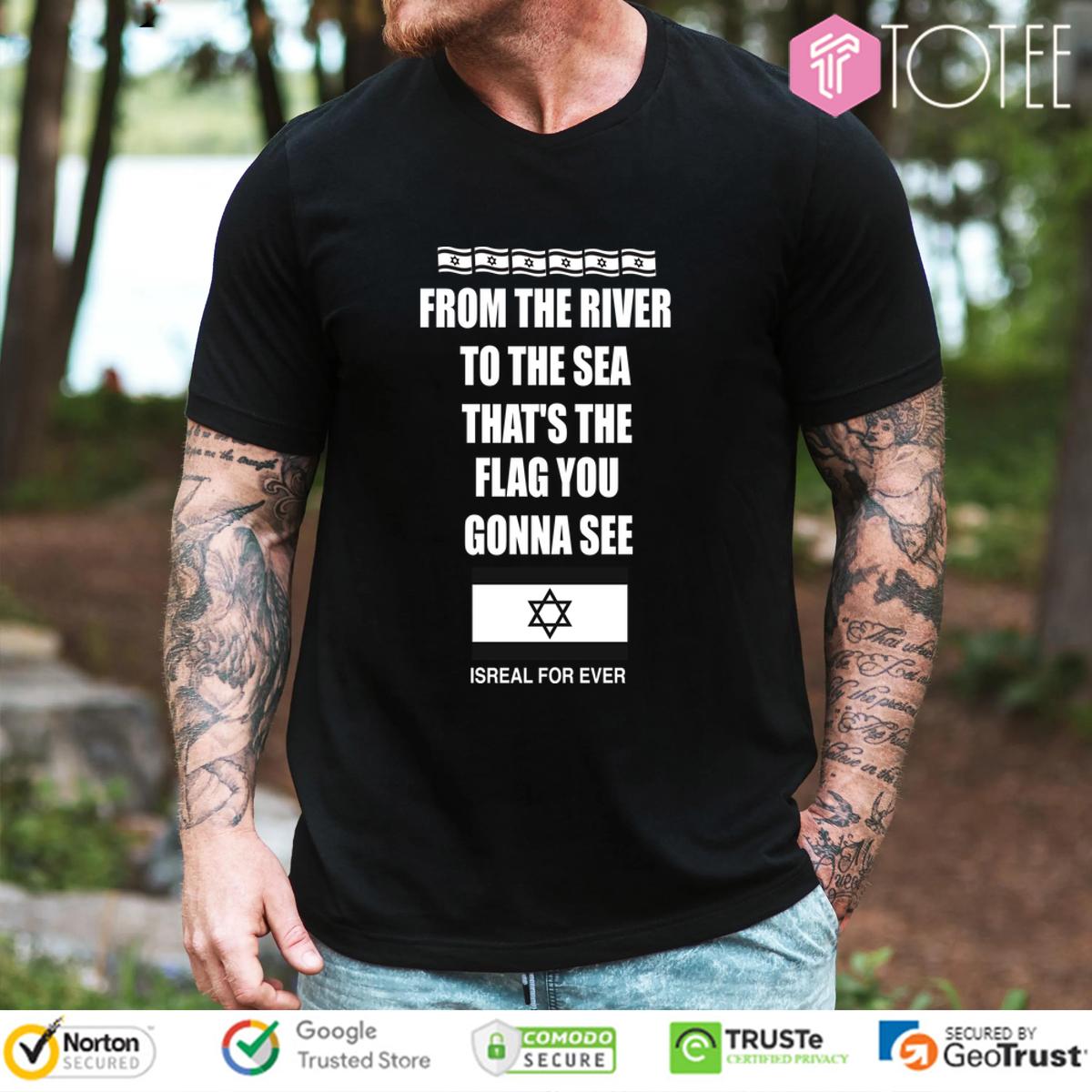 From The River To The Sea Thats The Flag Youre Gonna See Israel For Ever Shirt
