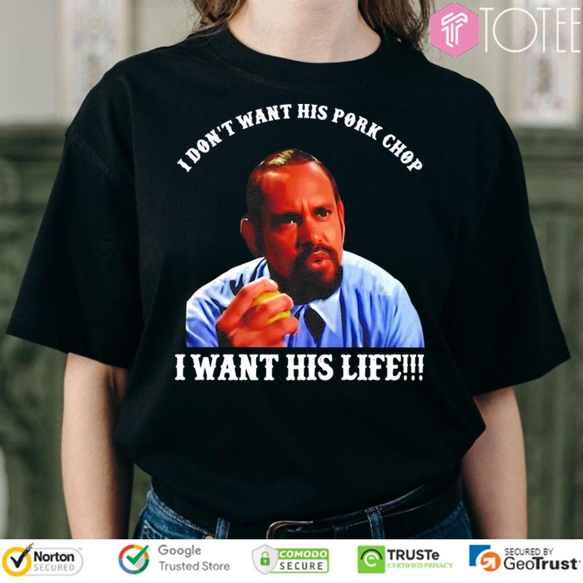 I Dont Want His Pork Chop I Want His Life T-Shirt 