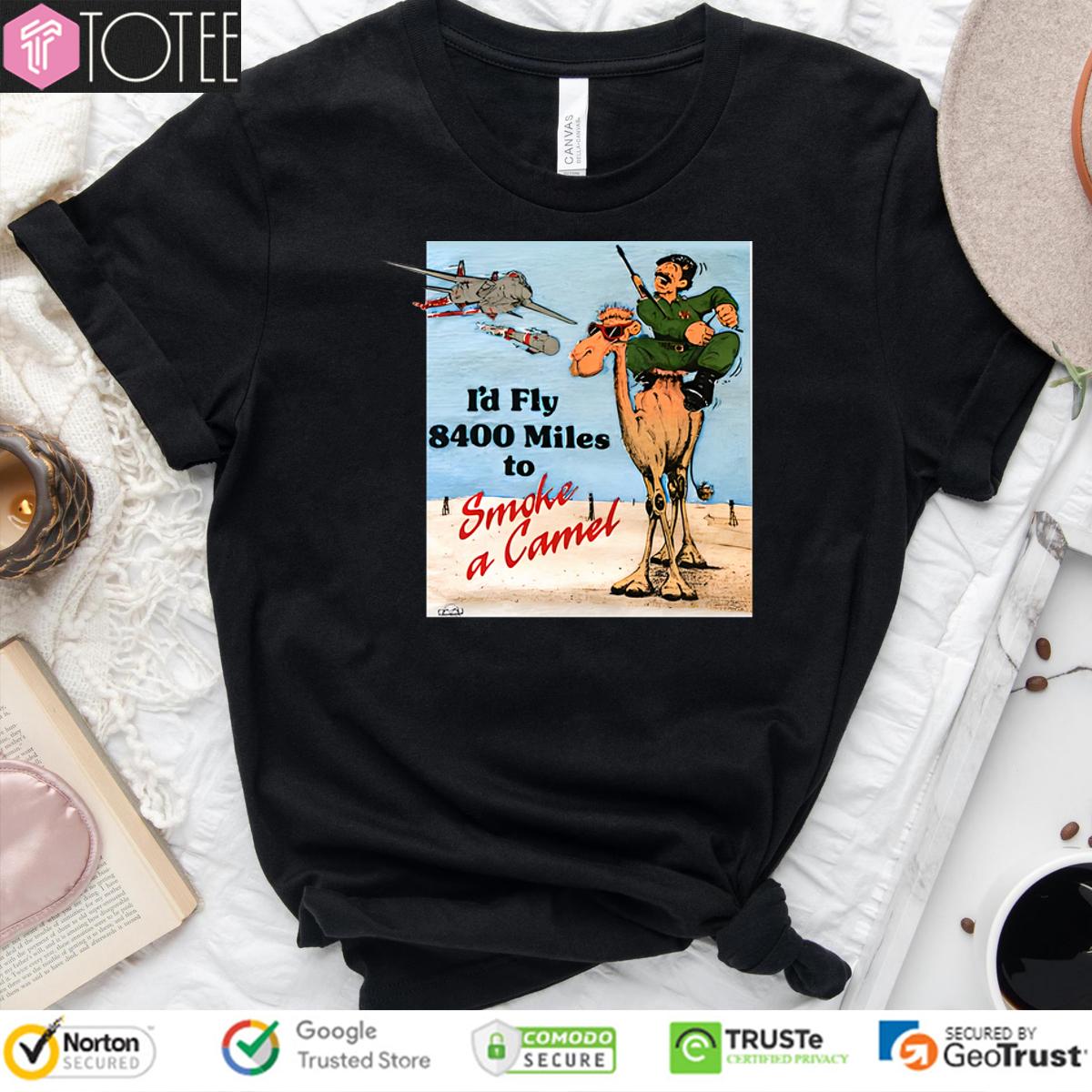 Id Fly 8400 Miles To Smoke A Camel Shirt