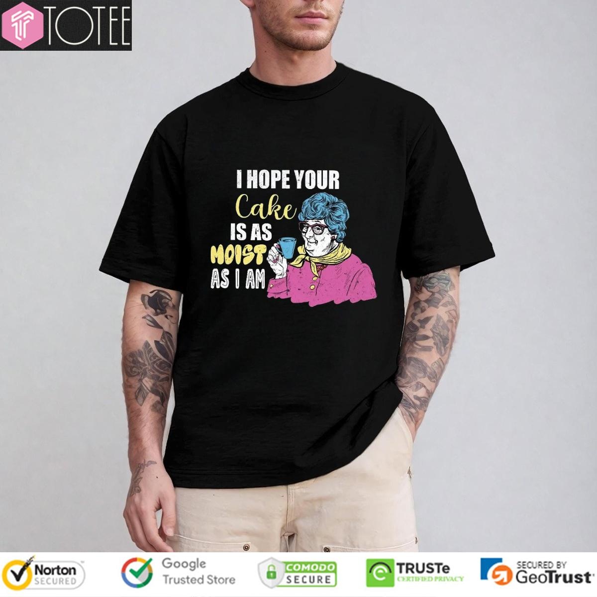 I Hope Your Cake Is As Moist As I Am Grandma T-shirt