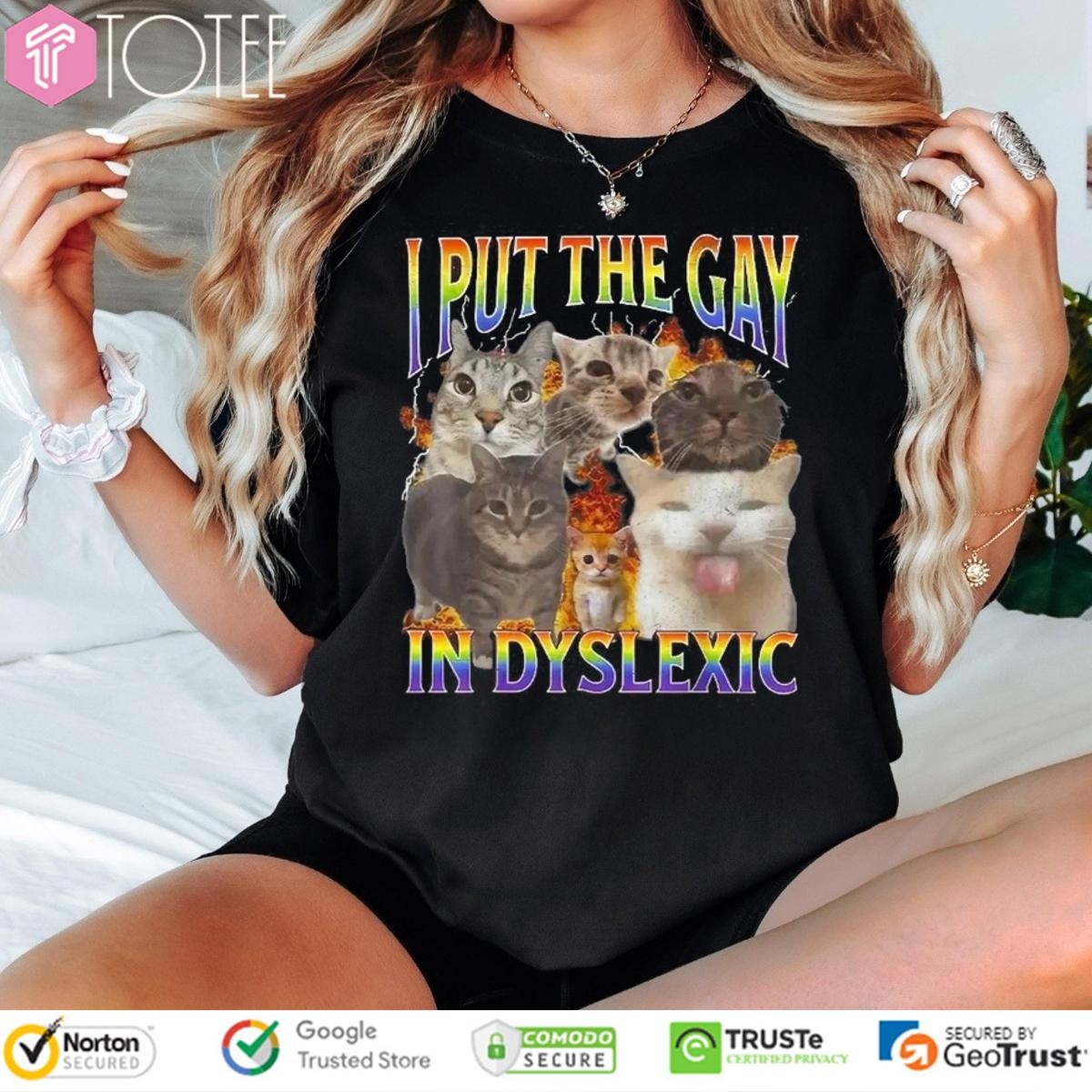 Cat I Put The Gay In Dyslexic Meme Bootleg T-shirt